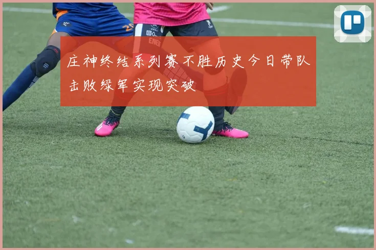 庄神终结系列赛不胜历史今日带队击败绿军实现突破